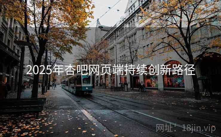 2025年杏吧网页端持续创新路径