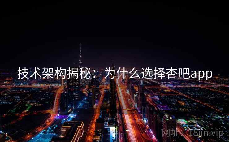 技术架构揭秘：为什么选择杏吧app