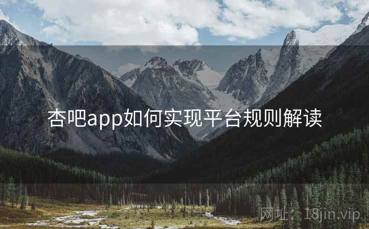 杏吧app如何实现平台规则解读