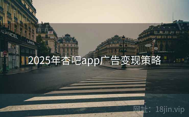 2025年杏吧app广告变现策略