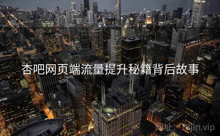 杏吧网页端流量提升秘籍背后故事