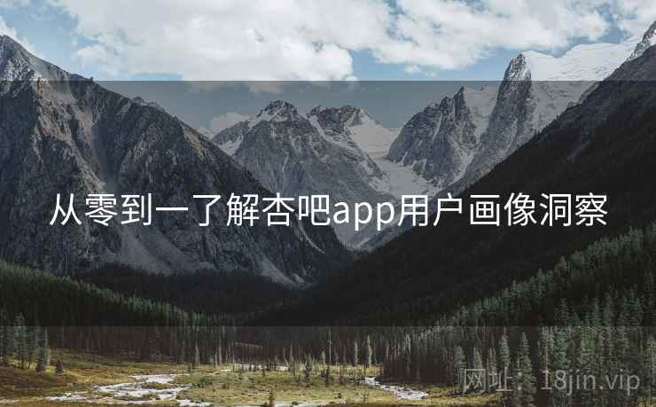 从零到一了解杏吧app用户画像洞察